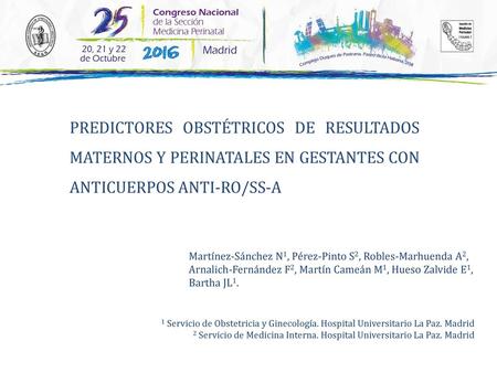 PREDICTORES OBSTÉTRICOS DE RESULTADOS MATERNOS Y PERINATALES EN GESTANTES CON ANTICUERPOS ANTI-RO/SS-A Martínez-Sánchez N1, Pérez-Pinto S2, Robles-Marhuenda.