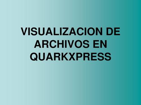 VISUALIZACION DE ARCHIVOS EN QUARKXPRESS