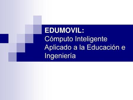 EDUMOVIL: Cómputo Inteligente Aplicado a la Educación e Ingeniería