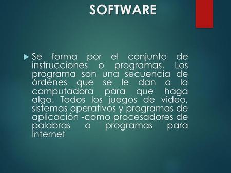 SOFTWARE Se forma por el conjunto de instrucciones o programas. Los programa son una secuencia de órdenes que se le dan a la computadora para que haga.