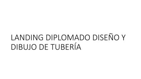 LANDING DIPLOMADO DISEÑO Y DIBUJO DE TUBERÍA