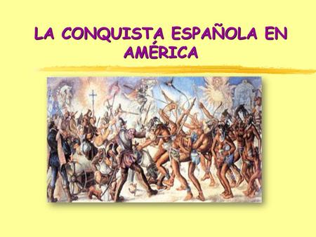 LA CONQUISTA ESPAÑOLA EN AMÉRICA