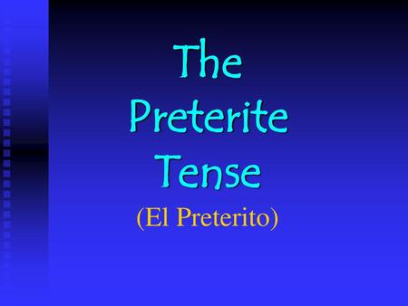 The Preterite Tense (El Preterito)