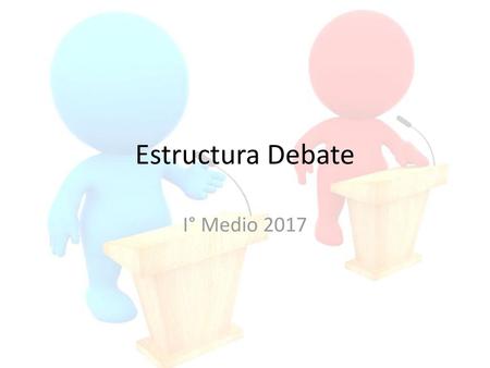 Estructura Debate I° Medio 2017.