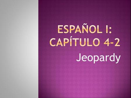 EspaÑOL I: CapÍtulo 4-2 Jeopardy.