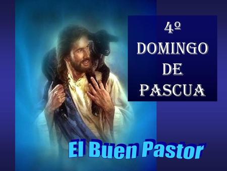 4º DOMINGO DE PASCUA El Buen Pastor.