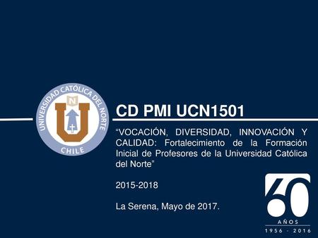 CD PMI UCN1501 “VOCACIÓN, DIVERSIDAD, INNOVACIÓN Y CALIDAD: Fortalecimiento de la Formación Inicial de Profesores de la Universidad Católica del Norte”