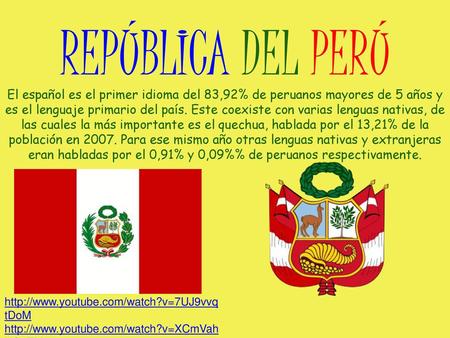 REPÚBLICA DEL PERÚ El español es el primer idioma del 83,92% de peruanos mayores de 5 años y es el lenguaje primario del país. Este coexiste con varias.