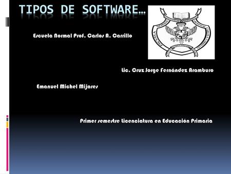 Tipos de software… Escuela Normal Prof. Carlos A. Carrillo