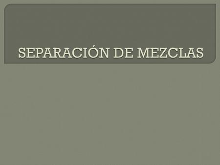 SEPARACIÓN DE MEZCLAS.