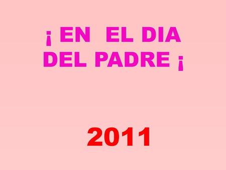 ¡ EN EL DIA DEL PADRE ¡ 2011.