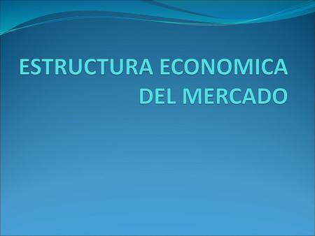 ESTRUCTURA ECONOMICA DEL MERCADO
