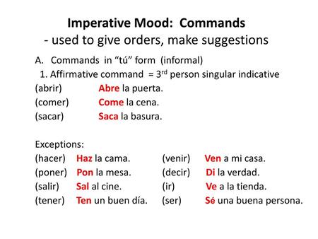 Imperative Mood: Commands - used to give orders, make suggestions