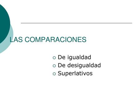 LAS COMPARACIONES De igualdad De desigualdad Superlativos.
