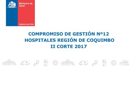 COMPROMISO DE GESTIÓN Nº12 HOSPITALES REGIÓN DE COQUIMBO II CORTE 2017