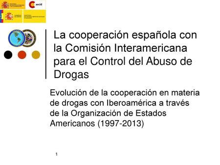 La cooperación española con la Comisión Interamericana para el Control del Abuso de Drogas Evolución de la cooperación en materia de drogas con Iberoamérica.