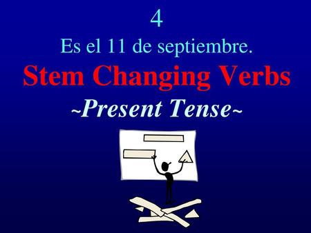 4 Es el 11 de septiembre. Stem Changing Verbs ~Present Tense~