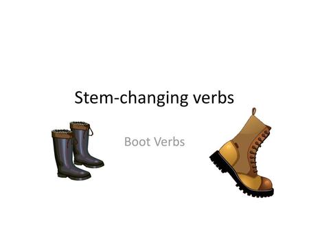Stem-changing verbs Boot Verbs.