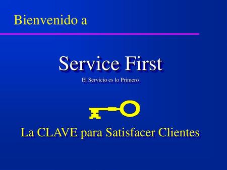 Service First Bienvenido a La CLAVE para Satisfacer Clientes