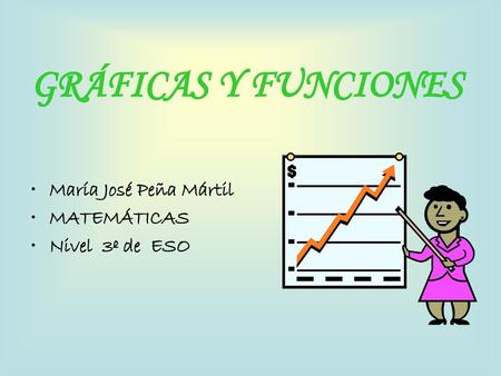 GRÁFICAS Y FUNCIONES María José Peña Mártil MATEMÁTICAS