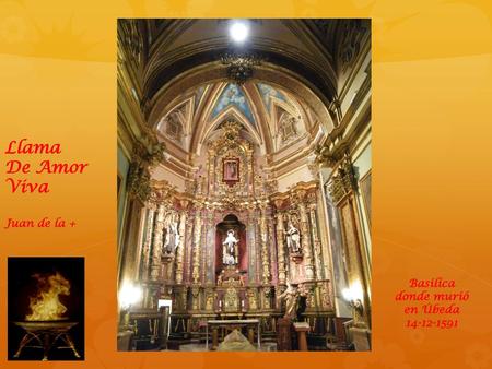Llama De Amor Viva Juan de la + Basilica donde murió en Úbeda