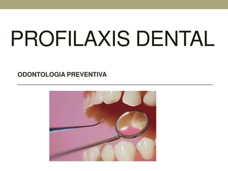 PROFILAXIS Dental ODONTOLOGIA PREVENTIVA.