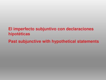 El imperfecto subjuntivo con declaraciones hipotéticas