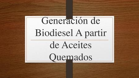Generación de Biodiesel A partir de Aceites Quemados