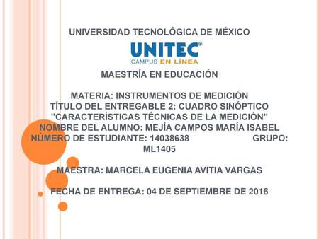 UNIVERSIDAD TECNOLÓGICA DE MÉXICO MAESTRÍA EN EDUCACIÓN   MATERIA: INSTRUMENTOS DE MEDICIÓN TÍTULO DEL ENTREGABLE 2: CUADRO SINÓPTICO CARACTERÍSTICAS.