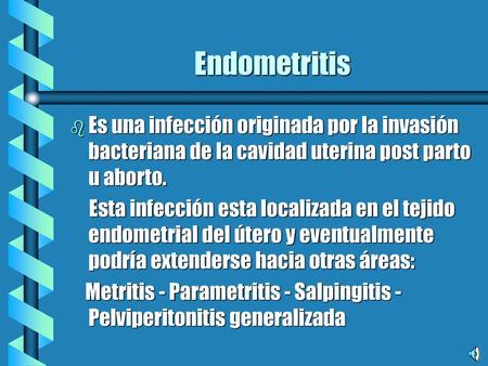 Endometritis Es una infección originada por la invasión bacteriana de la cavidad uterina post parto u aborto. Esta infección esta localizada en el tejido.