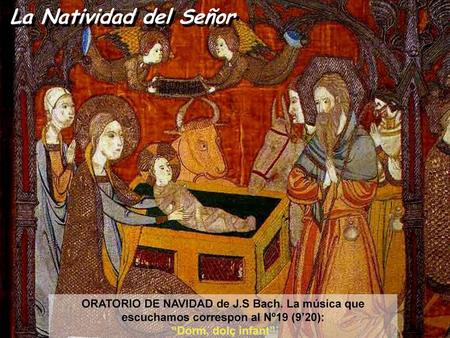 La Natividad del Señor ORATORIO DE NAVIDAD de J.S Bach. La música que escuchamos correspon al Nº19 (9’20): “Dorm, dolç infant”
