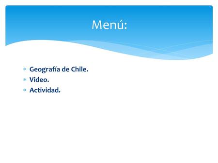 Menú: Geografía de Chile. Video. Actividad..