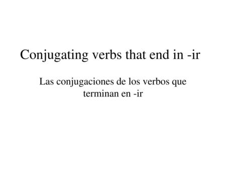 Conjugating verbs that end in -ir