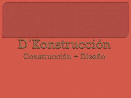D´Konstrucción Construcción + Diseño
