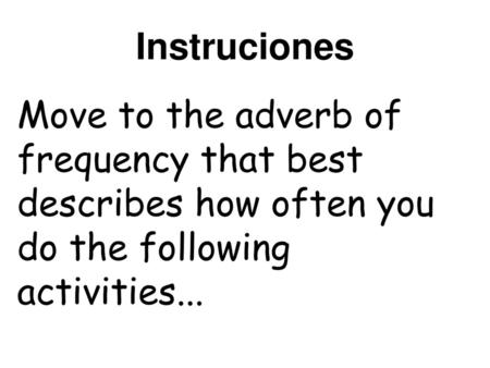 Instruciones Move to the adverb of frequency that best describes how often you do the following activities...
