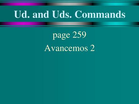 Ud. and Uds. Commands page 259 Avancemos 2.