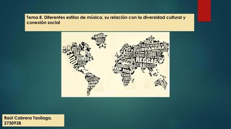 Tema 8. Diferentes estilos de música, su relación con la diversidad cultural y conexión social Raúl Cabrera Taxilaga. 2730938.