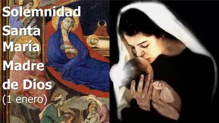Solemnidad Santa María Madre de Dios (1 enero).
