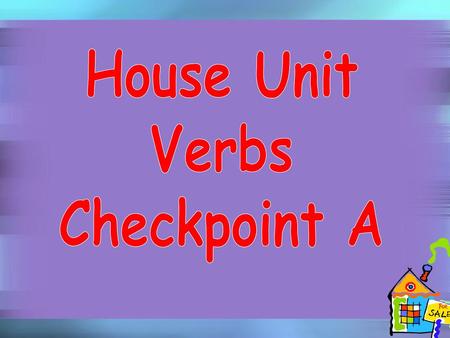 House Unit Verbs Checkpoint A.