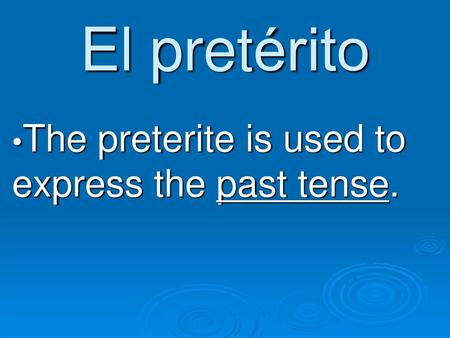 The preterite is used to express the past tense.
