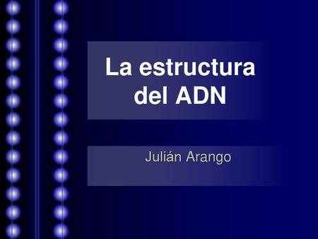 La estructura del ADN Julián Arango.