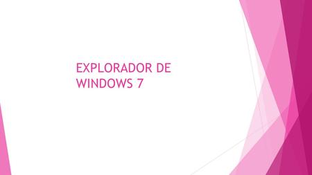 EXPLORADOR DE WINDOWS 7. Explorador de Windows El Explorador es una herramienta indispensable en un Sistema Operativo ya que con ella podemos organizar.