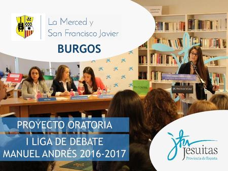 BURGOS PROYECTO ORATORIA I LIGA DE DEBATE MANUEL ANDRÉS 2016-2017.