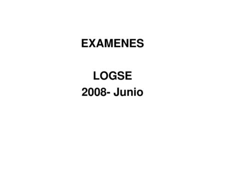 EXAMENES LOGSE 2008- Junio.