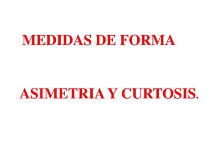 MEDIDAS DE FORMA ASIMETRIA Y CURTOSIS..