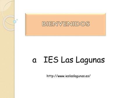 BIENVENIDOS a IES Las Lagunas http://www.ieslaslagunas.es/