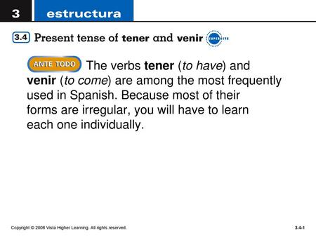 The verbs tener (to have) and venir (to come) are among the most frequently used in Spanish. Because most of their forms are irregular, you will have.