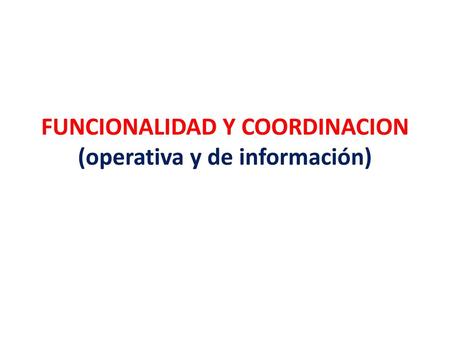 FUNCIONALIDAD Y COORDINACION (operativa y de información)