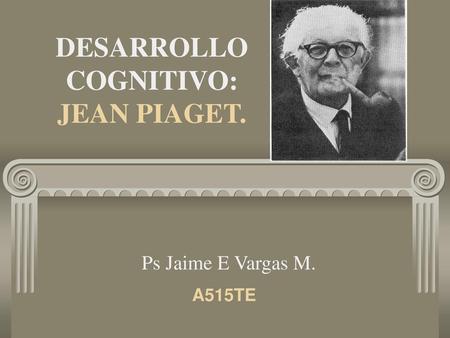 DESARROLLO COGNITIVO: JEAN PIAGET.