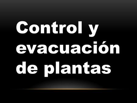Control y evacuación  de plantas